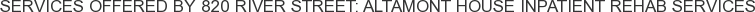 About 820 River Street: Altamont House Inpatient Rehab Services