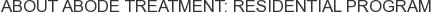 About ABODE Treatment: Residential Program