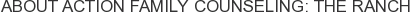 About Action Family Counseling: The Ranch