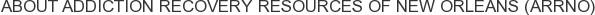 About Addiction Recovery Resources of New Orleans (ARRNO)