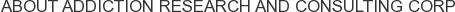 About Addiction Research and Consulting Corp