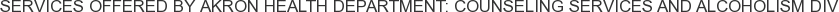 About Akron Health Department: Counseling Services and Alcoholism Div
