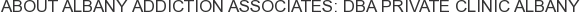 About Albany Addiction Associates: DBA Private Clinic Albany