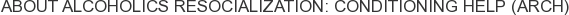 About Alcoholics Resocialization: Conditioning Help (ARCH)