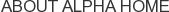 About Alpha Home