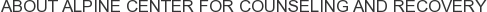 About Alpine Center for Counseling and Recovery