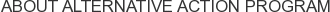 About Alternative Action Program
