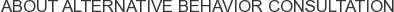 About Alternative Behavior Consultation
