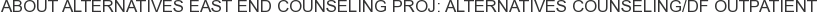 About Alternatives East End Counseling Proj: Alternatives Counseling/DF Outpatient