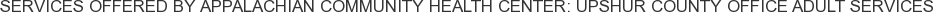 About Appalachian Community Health Center: Upshur County Office Adult Services
