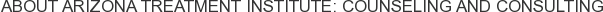 About Arizona Treatment Institute: Counseling and Consulting