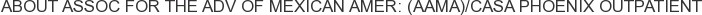 About Assoc for the Adv of Mexican Amer: (AAMA)/Casa Phoenix Outpatient