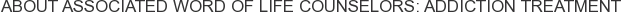 About Associated Word of Life Counselors: Addiction Treatment