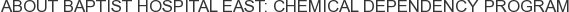 About Baptist Hospital East: Chemical Dependency Program