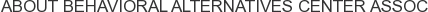 About Behavioral Alternatives Center Assoc