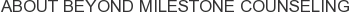 About Beyond Milestone Counseling