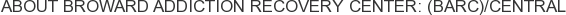 About Broward Addiction Recovery Center: (BARC)/Central