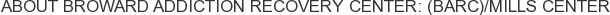 About Broward Addiction Recovery Center: (BARC)/Mills Center
