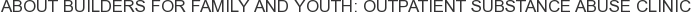 About Builders for Family and Youth: Outpatient Substance Abuse Clinic