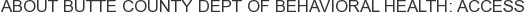 About Butte County Dept of Behavioral Health: Access