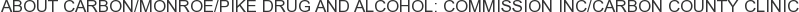 About Carbon/Monroe/Pike Drug and Alcohol: Commission Inc/Carbon County Clinic