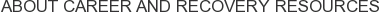 About Career and Recovery Resources
