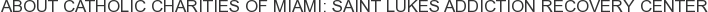 About Catholic Charities of Miami: Saint Lukes Addiction Recovery Center
