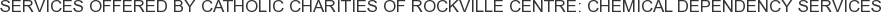 About Catholic Charities of Rockville Centre: Chemical Dependency Services