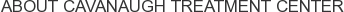 About Cavanaugh Treatment Center