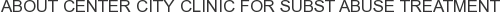 About Center City Clinic for Subst Abuse Treatment