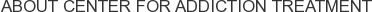 About Center for Addiction Treatment