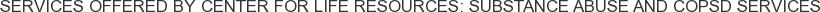 About Center for Life Resources: Substance Abuse and COPSD Services
