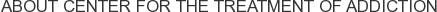 About Center for the Treatment of Addiction