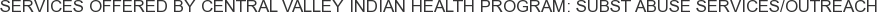 About Central Valley Indian Health Program: Subst Abuse Services/Outreach