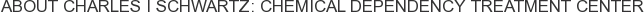 About Charles I Schwartz: Chemical Dependency Treatment Center