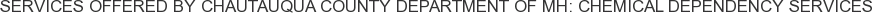 About Chautauqua County Department of MH: Chemical Dependency Services