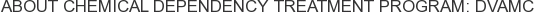 About Chemical Dependency Treatment Program: DVAMC