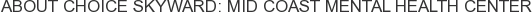 About Choice Skyward: Mid Coast Mental Health Center