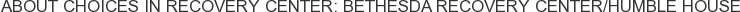About Choices in Recovery Center: Bethesda Recovery Center/Humble House