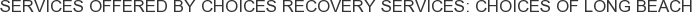 About Choices Recovery Services: Choices of Long Beach