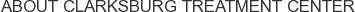 About Clarksburg Treatment Center