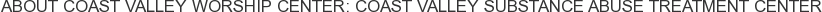 About Coast Valley Worship Center: Coast Valley Substance Abuse Treatment Center