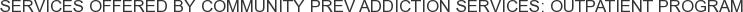 About Community Prev Addiction Services: Outpatient Program