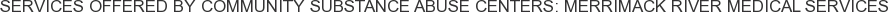 About Community Substance Abuse Centers: Merrimack River Medical Services