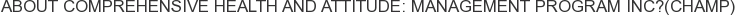 About Comprehensive Health and Attitude: Management Program Inc?(CHAMP)