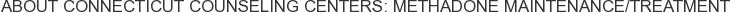 About Connecticut Counseling Centers: Methadone Maintenance/Treatment