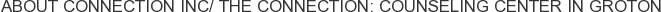 About Connection Inc/ The Connection: Counseling Center in Groton