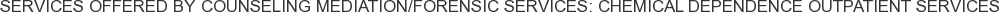 About Counseling Mediation/Forensic Services: Chemical Dependence Outpatient Services