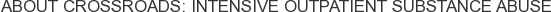 About Crossroads: Intensive Outpatient Substance Abuse