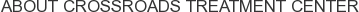 About Crossroads Treatment Center